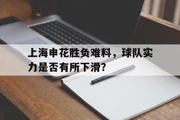 上海申花胜负难料，球队实力是否有所下滑？